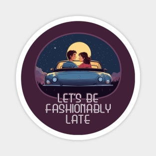 Let's Be Fashionably Late Magnet